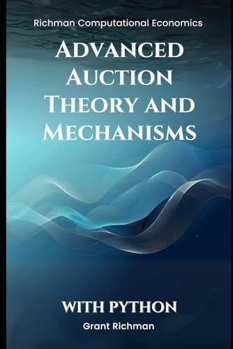 Advanced Auction Theory and Mechanisms: With Python (Richman Computational Economics) von Independently published