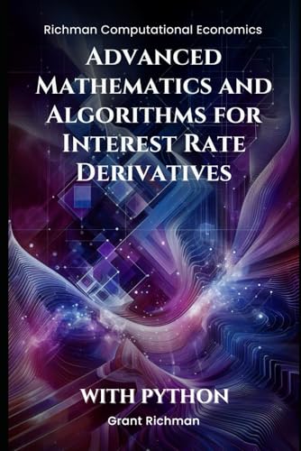 Advanced Mathematics and Algorithms for Interest Rate Derivatives (Richman Computational Economics) von Independently published