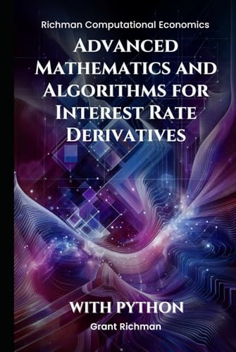 Advanced Mathematics and Algorithms for Interest Rate Derivatives (Richman Computational Economics) von Independently published