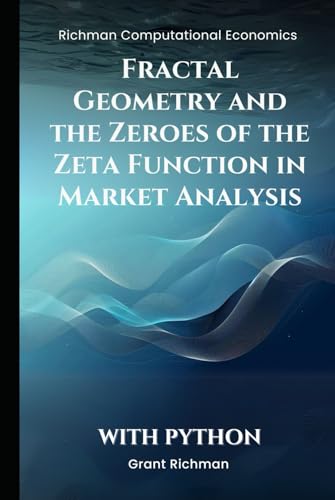 Fractal Geometry and the Zeroes of the Zeta Function in Market Analysis: With Python (Richman Computational Economics) von Independently published