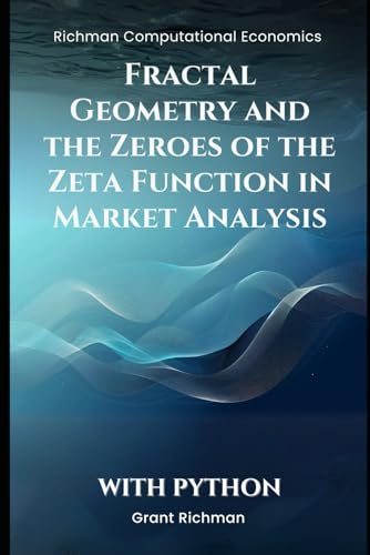 Fractal Geometry and the Zeroes of the Zeta Function in Market Analysis: With Python (Richman Computational Economics) von Independently published