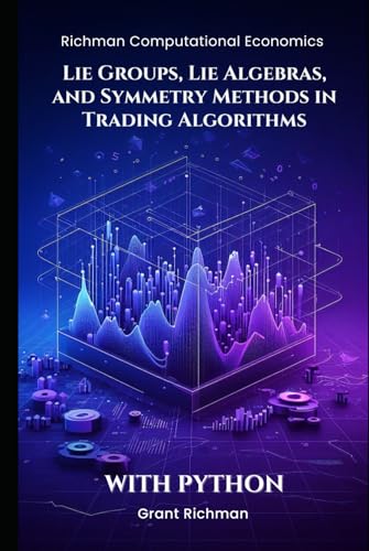 Lie Groups, Lie Algebras, and Symmetry Methods in Trading Algorithms: With Python (Richman Computational Economics) von Independently published