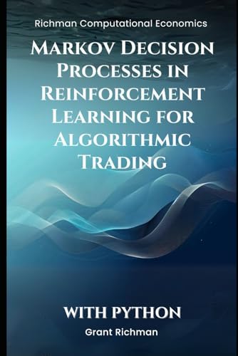 Markov Decision Processes in Reinforcement Learning for Algorithmic Trading (Richman Computational Economics) von Independently published