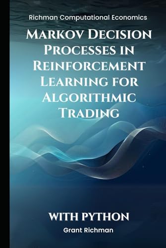 Markov Decision Processes in Reinforcement Learning for Algorithmic Trading (Richman Computational Economics) von Independently published