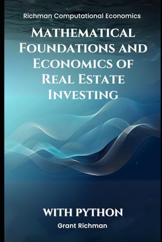 Mathematical Foundations and Economics of Real Estate Investing: With Python (Richman Computational Economics) von Independently published