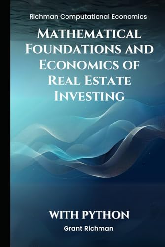 Mathematical Foundations and Economics of Real Estate Investing: With Python (Richman Computational Economics) von Independently published