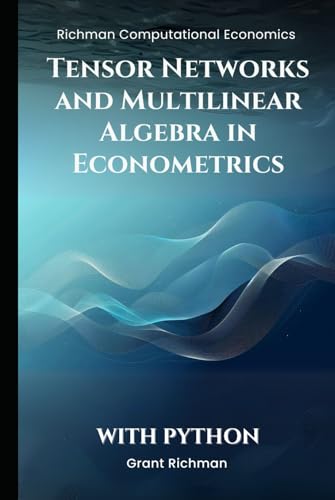 Tensor Networks and Multilinear Algebra in Econometrics: With Python (Richman Computational Economics) von Independently published