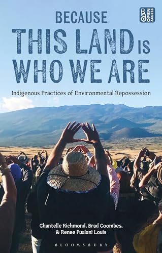 Because This Land is Who We Are: Indigenous Practices of Environmental Repossession von Bloomsbury Academic