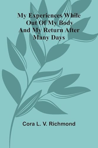 My Experiences While Out Of My Body: And My Return After Many Days von Alpha Editions