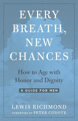 Every Breath, New Chances: How to Age with Honor and Dignity--A Guide for Men