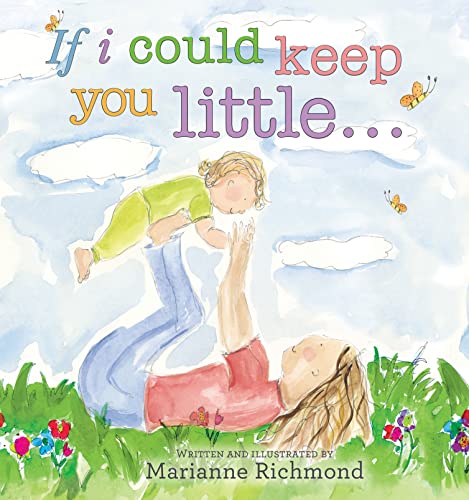 If I Could Keep You Little...: A Baby Book About a Parent's Love (Gifts for Babies and Toddlers, Gifts for Mother's Day, Gifts for Father's Day) (Marianne Richmond)