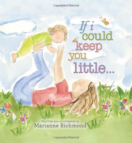 If I Could Keep You Little...: A Baby Book About a Parent's Love (Gifts for Babies and Toddlers, Gifts for Mother's Day or Father's Day) (Marianne Richmond)