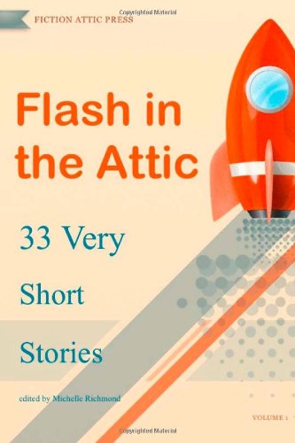 Flash in the Attic: 33 Very Short Stories (Fiction Attic Press Flash Fiction Series, Band 1)