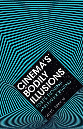 Cinema's Bodily Illusions: Flying, Floating, and Hallucinating (PostHumanities)