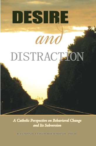Desire and Distraction: A Catholic Perspective on Behavioral Change and Its Subversion von Independently published