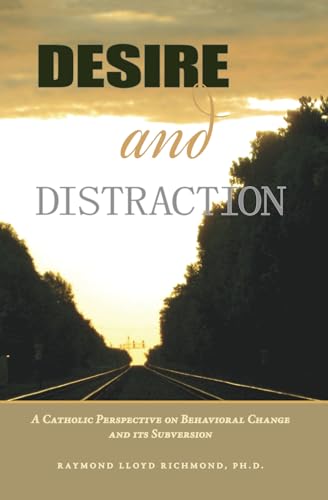 Desire and Distraction: A Catholic Perspective on Behavioral Change and Its Subversion Desire and Distraction: A Catholic Perspective on Behavioral Change and Its Subversion