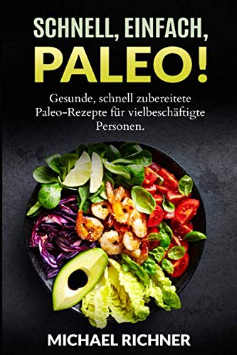 Schnell, einfach, Paleo! Gesunde, schnell zubereitete Paleo-Rezepte für vielbeschäftigte Personen. von Independently published