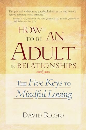 How to Be an Adult in Relationships: The Five Keys to Mindful Loving How to Be an Adult in Relationships: The Five Keys to Mindful Loving