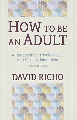 How to Be an Adult: A Handbook on Psychological and Spiritual Integration How to Be an Adult: A Handbook on Psychological and Spiritual Integration