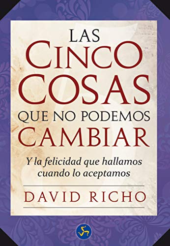 Las cinco cosas que no podemos cambiar : y la felicidad que hallamos cuando lo aceptamos (Autoayuda)