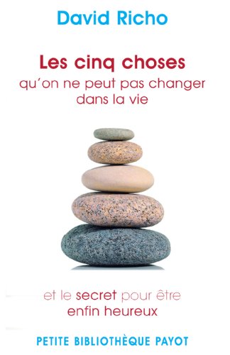 Les cinq choses qu'on ne peut pas changer dans la vie: Et le secret pour être enfin heureux Les cinq choses qu'on ne peut pas changer dans la vie: Et le secret pour être enfin heureux