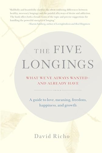 The Five Longings: What We've Always Wanted--and Already Have The Five Longings: What We've Always Wanted--and Already Have