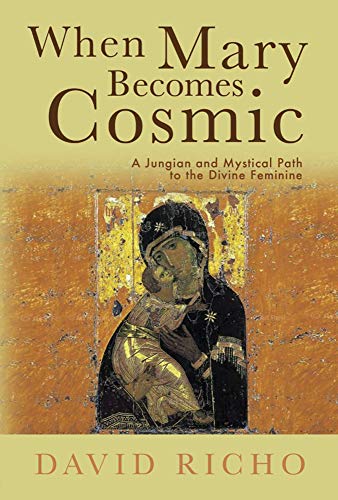 When Mary Becomes Cosmic: A Jungian and Mystical Path to the Divine Feminine When Mary Becomes Cosmic: A Jungian and Mystical Path to the Divine Feminine