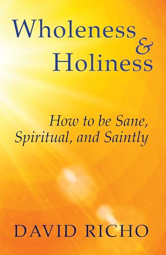 Wholeness and Holiness: How to Be Sane, Spiritual, and Saintly