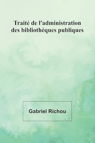 Traité de l'administration des bibliothèques publiques Traité de l'administration des bibliothèques publiques von Alpha Edition