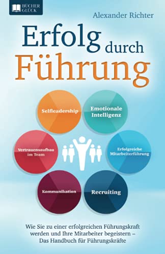 Erfolg durch Führung: Wie Sie zu einer erfolgreichen Führungskraft werden und Ihre Mitarbeiter begeistern – Das Handbuch für Führungskräfte von Bücherglück