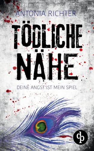 Tödliche Nähe | Ein atmosphärischer Spannungsroman mit beklemmend-eindringlicher Stimmung: Deine Angst ist mein Spiel von dp DIGITAL PUBLISHERS GmbH