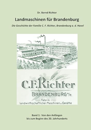 Landmaschinen für Brandenburg: Die Geschichte der Familie C.F. Richter, Brandenburg an der Havel von Books on Demand GmbH