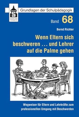 Wenn Eltern sich beschweren ... und Lehrer auf die Palme gehen: Wegweiser für Eltern und Lehrkräfte zum professionellen Umgang mit Beschwerden (Grundlagen der Schulpädagogik)