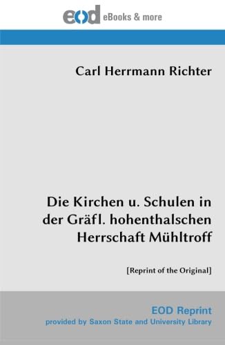 Die Kirchen u. Schulen in der Gräfl. hohenthalschen Herrschaft Mühltroff: [Reprint of the Original] von EOD Network