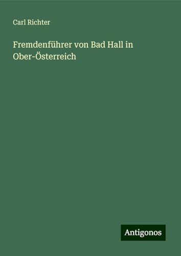 Fremdenführer von Bad Hall in Ober-Österreich von Antigonos Verlag