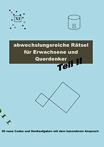 Abwechslungsreiche Rätsel für Erwachsene und Querdenker Teil 2: 50 neue Codes und Denkaufgaben mit dem besonderen Anspruch von Books on Demand