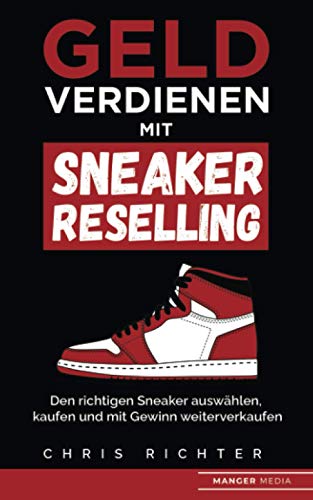 Geld verdienen mit Sneaker Reselling: Den richtigen Sneaker auswählen, kaufen und mit Gewinn weiterverkaufen Geld verdienen mit Sneaker Reselling: Den richtigen Sneaker auswählen, kaufen und mit Gewinn weiterverkaufen