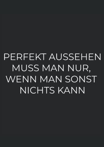 Perfekt Aussehen Muss Man Nur Wenn Man Sonst Nichts Kann: Notizbuch A4 120 Seiten Perfekt Aussehen Muss Man Nur Wenn Man Sonst Nichts Kann: Notizbuch A4 120 Seiten von Independently published