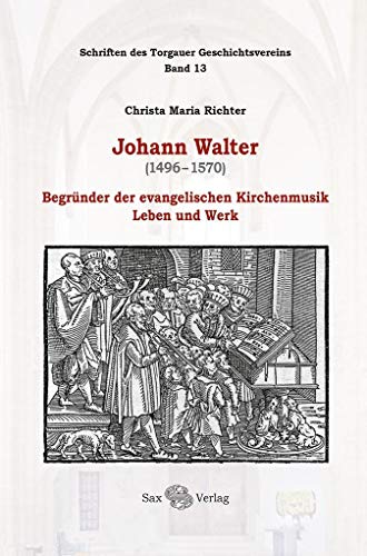 Johann Walter (1496-1570): Begründer der evangelischen Kirchenmusik. Leben und Werk von Sax Verlag