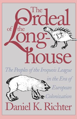 The Ordeal of the Longhouse: The Peoples of the Iroquois League in the Era of European Colonization (Published for the Omohundro Institute of Early. . ... and the University of North Carolina Press)