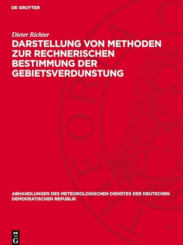 Darstellung von Methoden zur rechnerischen Bestimmung der Gebietsverdunstung (Abhandlungen Des Meteorologischen Dienstes Der Deutschen Demokratischen Republik) von De Gruyter
