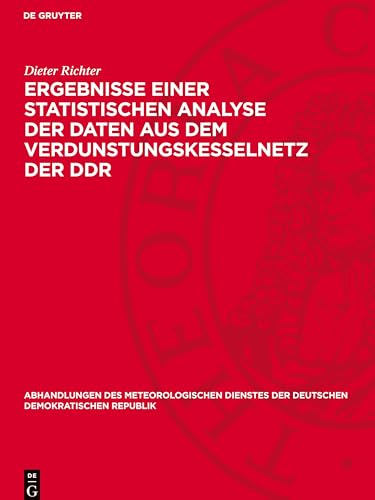 Ergebnisse einer statistischen Analyse der Daten aus dem Verdunstungskesselnetz der DDR (Abhandlungen Des Meteorologischen Dienstes Der Deutschen Demokratischen Republik) von De Gruyter