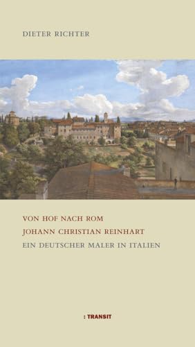 Von Hof nach Rom. Johann Christian Reinhart: Ein deutscher Maler in Italien Von Hof nach Rom. Johann Christian Reinhart: Ein deutscher Maler in Italien von Transit Buchverlag GmbH