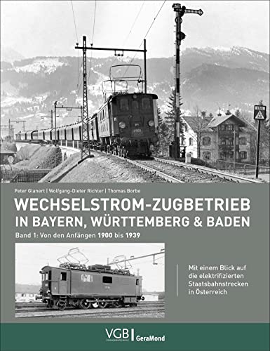 Eisenbahn: Wechselstrom-Zugbetrieb in Bayern, Württemberg und Baden. Band 1 – Von 1900 bis 1939: Zahlreiche unveröffentlichte Fotografien dokumentieren den Elektrobetrieb in Süddeutschland. von GeraMond