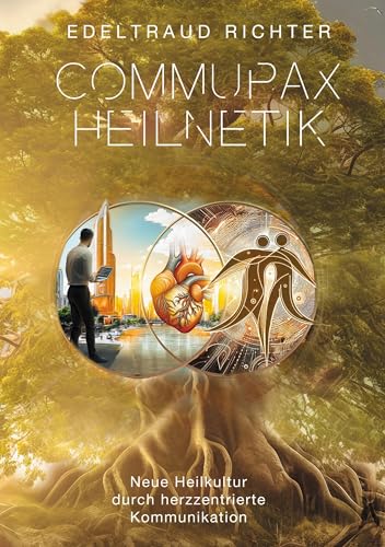 Commupaxheilnetik: Neue Heilkultur durch herzzentrierte Kommunikation von BoD – Books on Demand