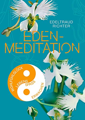 Eden-Meditation: Schlüssel zum Wohlfühlglück, zum Lebensspaß, zu Gesundheit und Fitness, zum Wachsen und Erwachen