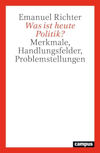 Was ist heute Politik?: Merkmale, Handlungsfelder, Problemstellungen von Campus Verlag