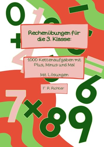 Rechenübungen für die 3. Klasse: 1000 Kettenaufgaben mit Plus, Minus und Mal - mit Lösungen Rechenübungen für die 3. Klasse: 1000 Kettenaufgaben mit Plus, Minus und Mal - mit Lösungen