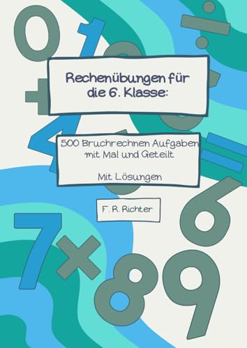 Rechenübungen für die 6. Klasse: 500 Bruchrechnen-Aufgaben mit Mal und Geteilt - mit Lösungen