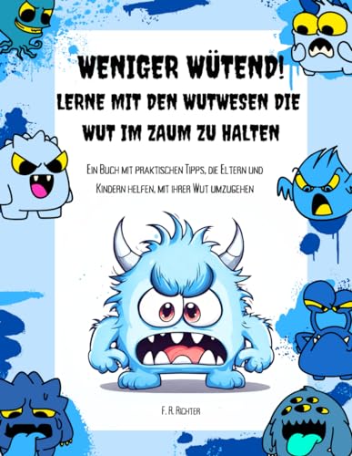 Weniger wütend! Lerne mit den Wutwesen die Wut im Zaum zu halten: Ein Buch mit praktischen Tipps, die Eltern und Kindern helfen, mit ihrer Wut umzugehen Weniger wütend! Lerne mit den Wutwesen die Wut im Zaum zu halten: Ein Buch mit praktischen Tipps, die Eltern und Kindern helfen, mit ihrer Wut umzugehen